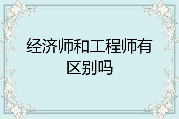 经济师和工程师有区别吗