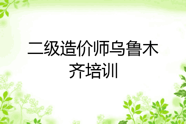 二级造价师乌鲁木齐培训