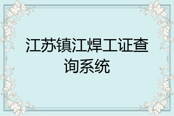 江苏镇江焊工证查询系统