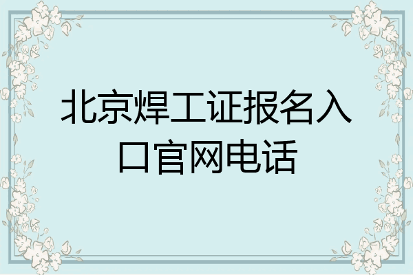 北京焊工证报名入口官网电话