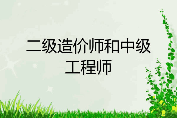 二级造价师和中级工程师