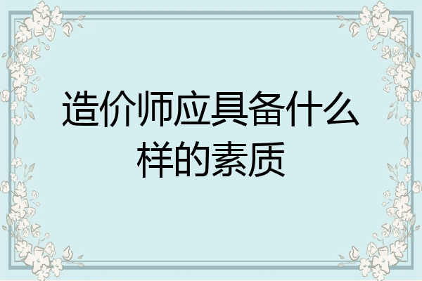 造价师应具备什么样的素质