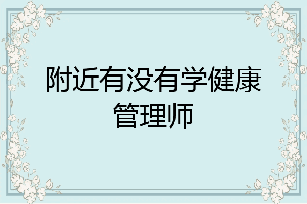附近有没有学健康管理师