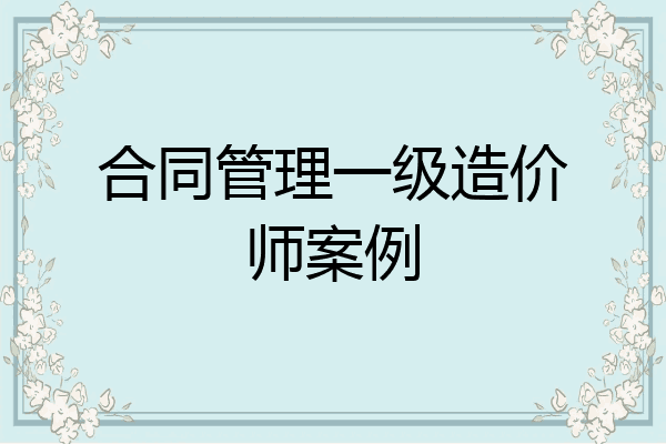 合同管理一级造价师案例