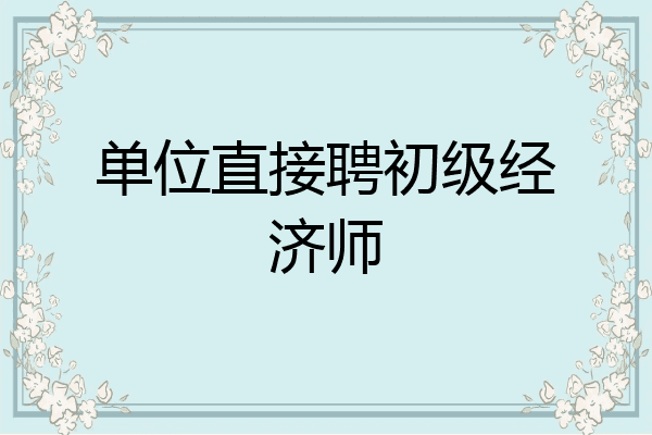 单位直接聘初级经济师
