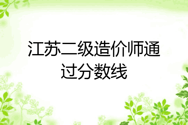 江苏二级造价师通过分数线