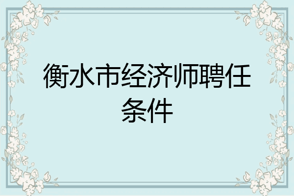 衡水市经济师聘任条件