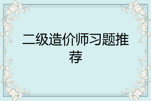 二级造价师习题推荐