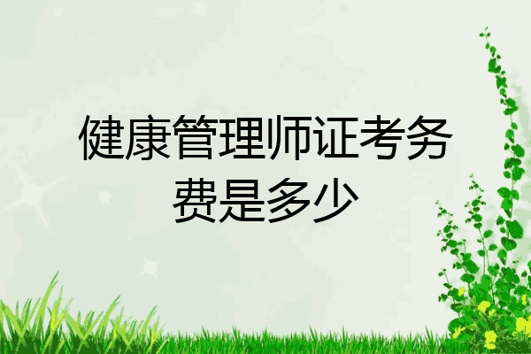 健康管理师证考务费是多少