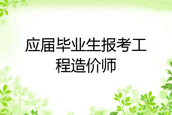 应届毕业生报考工程造价师