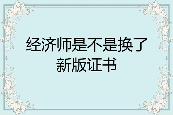 经济师是不是换了新版证书