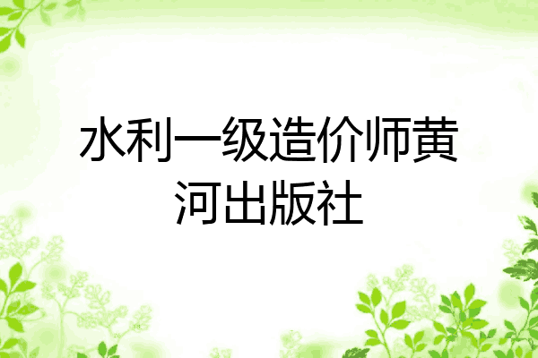 水利一级造价师黄河出版社