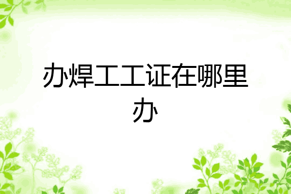办焊工工证在哪里办