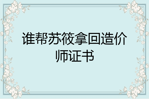 谁帮苏筱拿回造价师证书