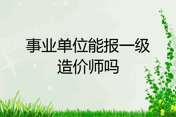 事业单位能报一级造价师吗