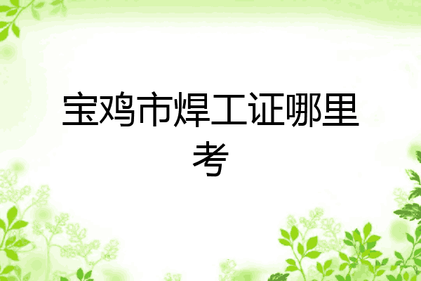 宝鸡市焊工证哪里考
