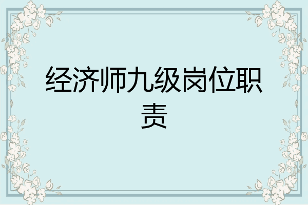 经济师九级岗位职责