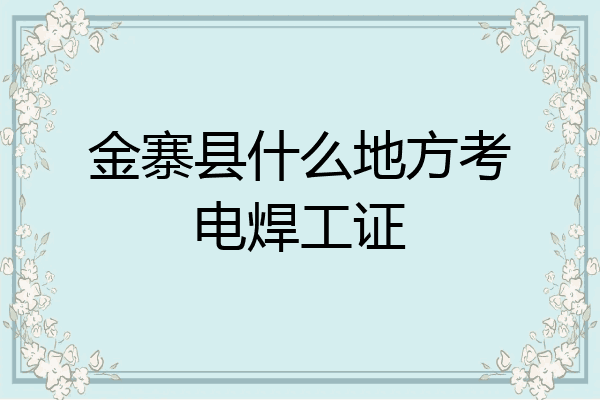 金寨县什么地方考电焊工证