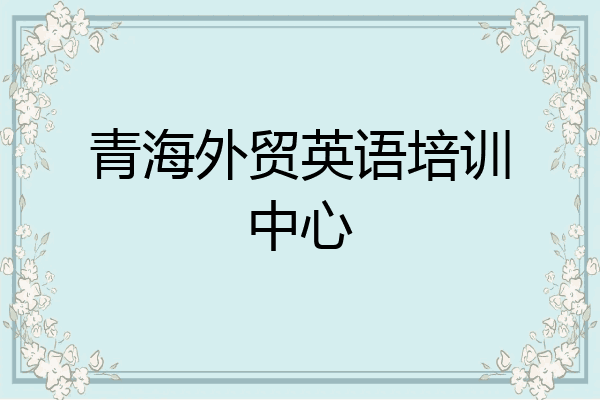 青海外贸英语培训中心