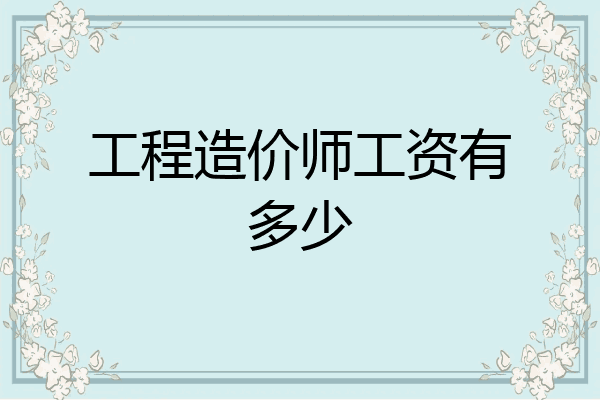 工程造价师工资有多少
