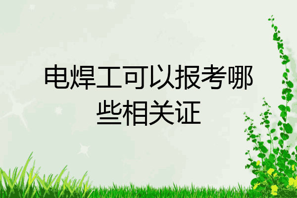 电焊工可以报考哪些相关证
