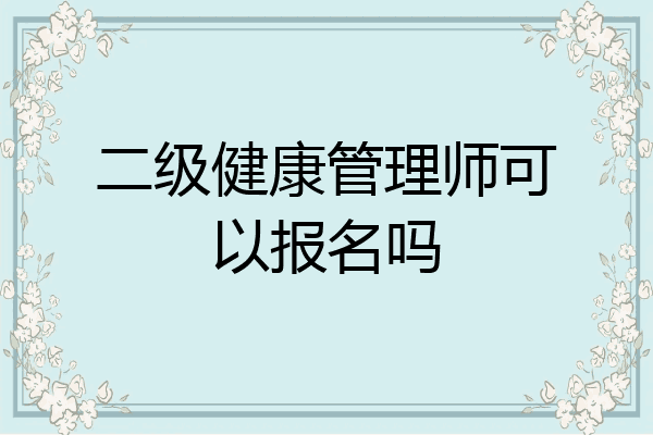 二级健康管理师可以报名吗