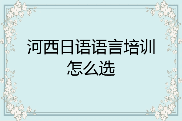 河西日语语言培训怎么选