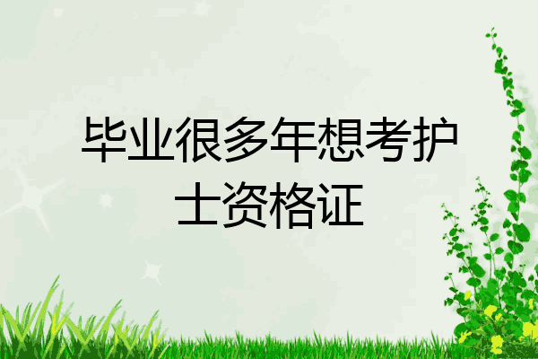 毕业很多年想考护士资格证