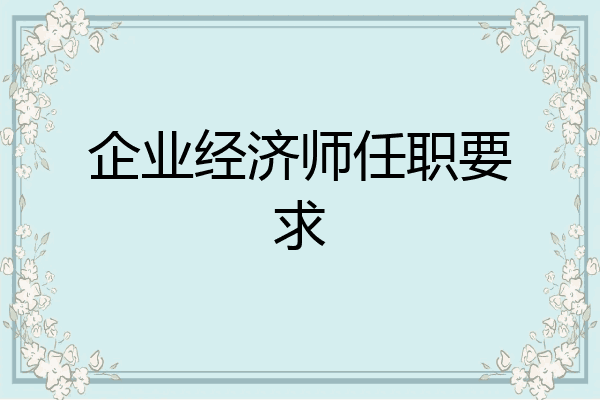 企业经济师任职要求