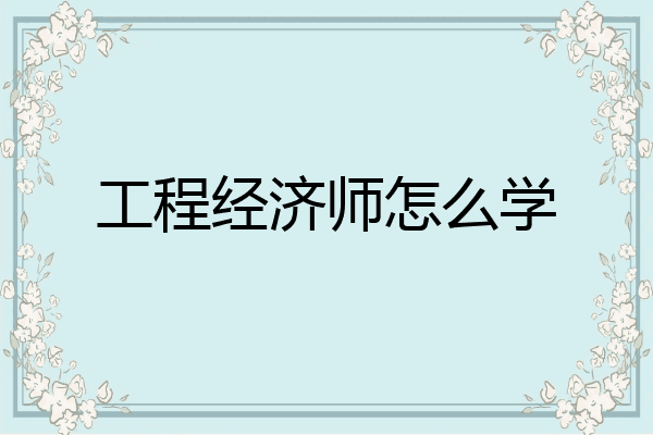 工程经济师怎么学