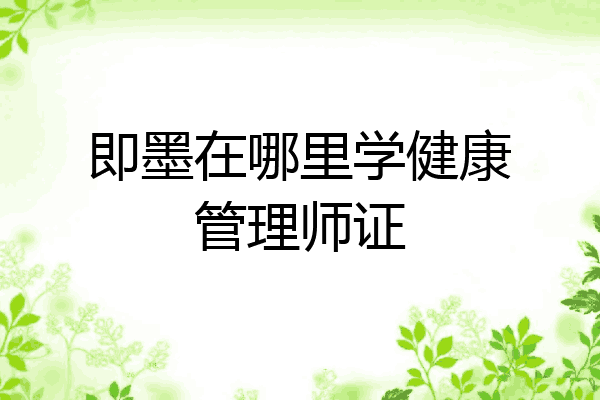 即墨在哪里学健康管理师证