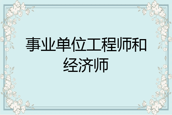 事业单位工程师和经济师
