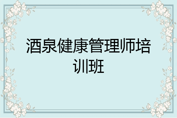 酒泉健康管理师培训班