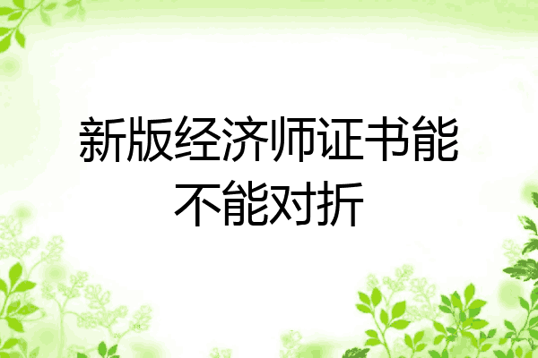 新版经济师证书能不能对折