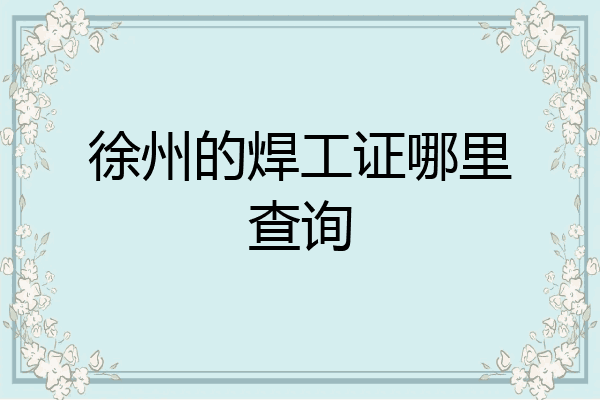 徐州的焊工证哪里查询