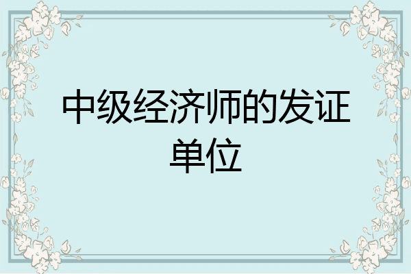 中级经济师的发证单位