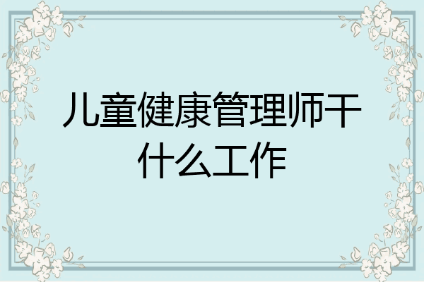 儿童健康管理师干什么工作