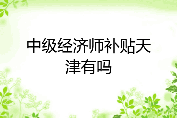 中级经济师补贴天津有吗