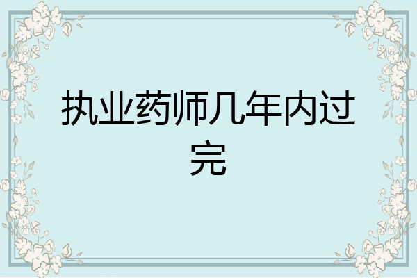 执业药师几年内过完