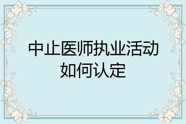 中止医师执业活动如何认定