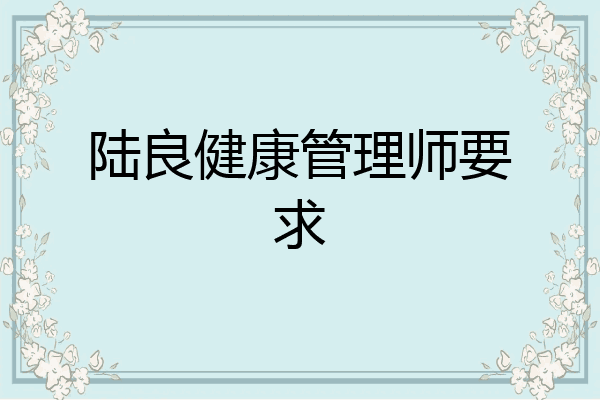 陆良健康管理师要求