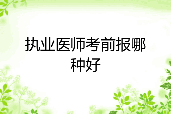执业医师考前报哪种好