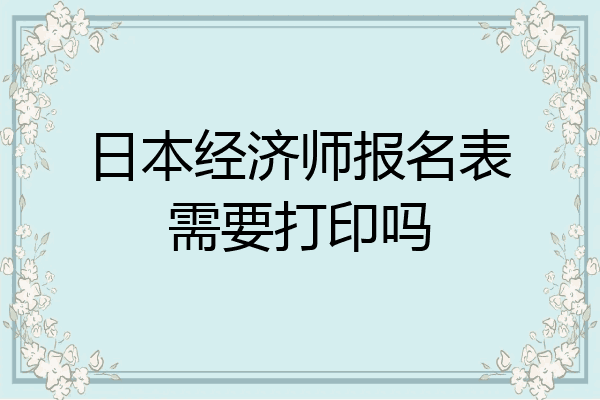 日本经济师报名表需要打印吗