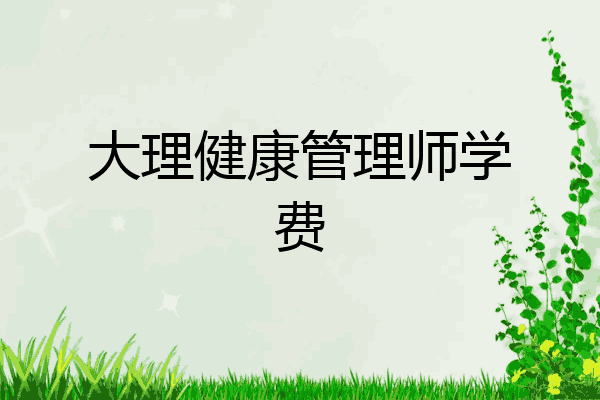 大理健康管理师学费