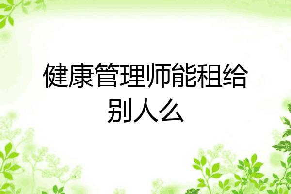 健康管理师能租给别人么