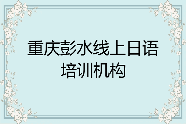 重庆彭水线上日语培训机构