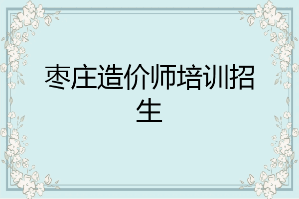 枣庄造价师培训招生
