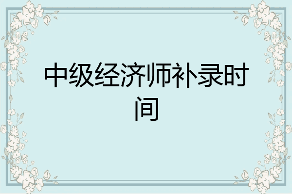 中级经济师补录时间