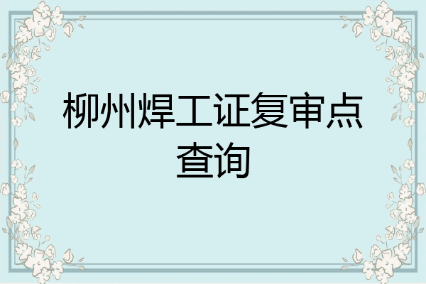 柳州焊工证复审点查询