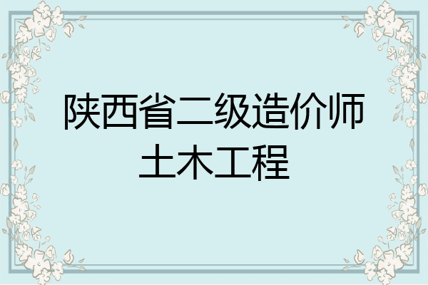 陕西省二级造价师土木工程